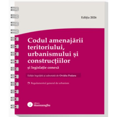 Codul amenajarii teritoriului, urbanismului si constructiilor si legislatie conexa. Actualizat august 2026 - Ovidiu Podaru