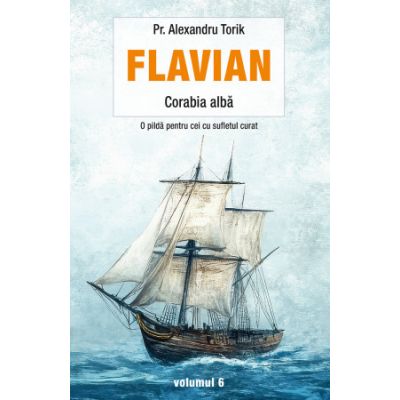 Flavian. Corabia alba volumul 6 - Alexandru Torik