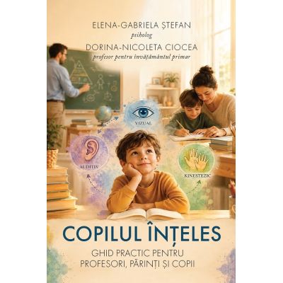 Copilul inteles. Ghid practic pentru profesori, parinti si copii - Elena-Gabriela Stefan