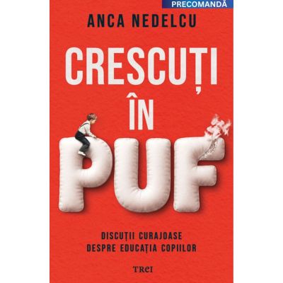 Crescuti in puf. Discutii curajoase despre educatia copiilor - Anca Nedelcu