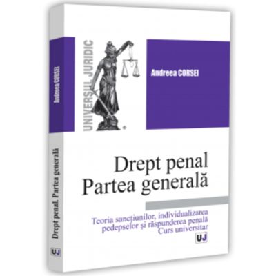 Drept penal. Partea generala. Teoria sanctiunilor, individualizarea pedepselor si raspunderea penala - Andreea Corsei