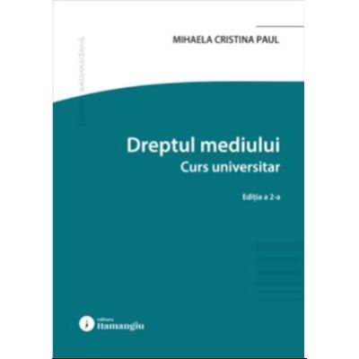 Dreptul mediului. Curs universitar. Editia a 2-a - Mihaela Cristina Paul