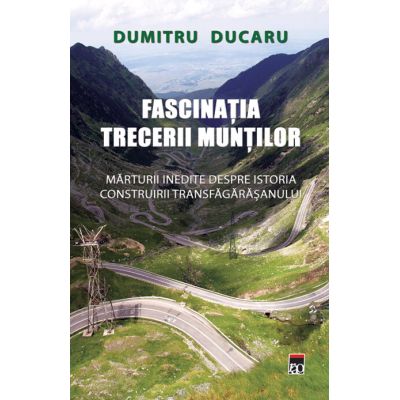 Fascinatia trecerii muntilor.Marturii inedite despre istoria construiriiTransfagarasanului