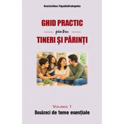Ghid practic pentru tineri si parinti. Volumul 1. Douazeci de teme esentiale - Konstantinos Papadimitrakopulos