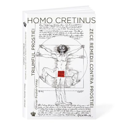 Homo Cretinus. Triumful prostiei. Zece remedii contra prostiei - Olivier Postel-Vinay