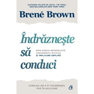 Indrazneste sa conduci. Prin munca neinfricata, conversatii dificile si implicare deplina - Brene Brown