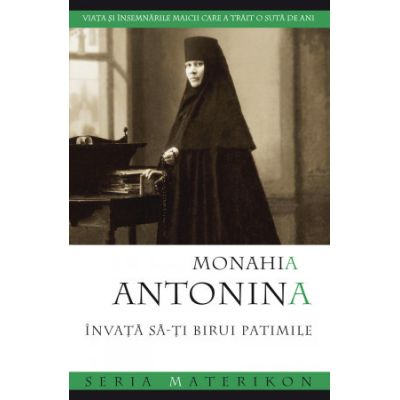 Invata sa‑ti birui patimile. Viata si insemnarile maicii care a trait o suta de ani - monahia Antonina Iakovleva