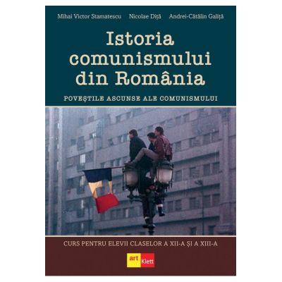 Istoria comunismului din Romania. Curs pentru elevii claselor a 12-a si a 13-a - Mihai Victor Stamatescu