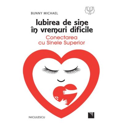 Iubirea de sine in vremuri dificile. Conectarea cu Sinele Superior - Bunny Michael