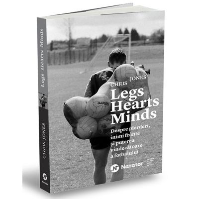 Legs Hearts Minds. Despre pierderi, inimi frante si puterea vindecatoare a fotbalului - Chris Jones