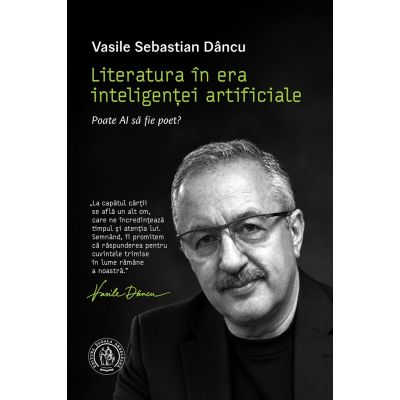 Literatura in era inteligentei artificiale. Poate AI sa fie poet? - Vasile Sebastian Dancu
