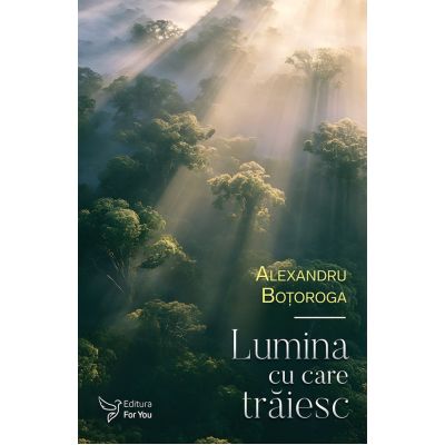 Lumina cu care traiesc - Alexandru Botoroga