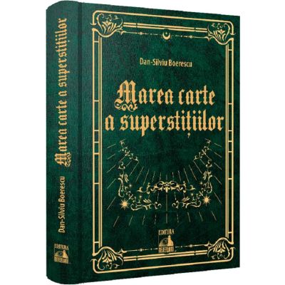 Marea carte a superstitiilor. 999 de credinte populare sau din folclorul urban despre soarta, noroc sau ghinion - Dan-Silviu Boerescu
