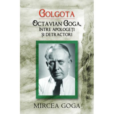 Golgota. Octavian Goga intre apologeti si detractori