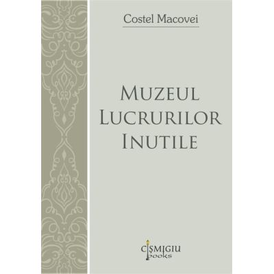Muzeul lucrurilor inutile - Costel Macovei