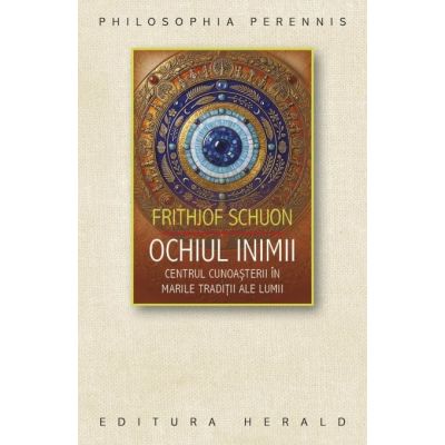 Ochiul inimii. Centrul cunoasterii in marile traditii ale lumii - Frithjof Schuon