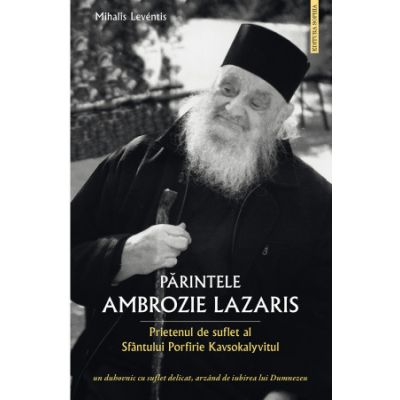 Parintele Ambrozie Lazaris. Prietenul de suflet al Sfantului Porfirie Kavsokalyvitul - Leventis Mihalis