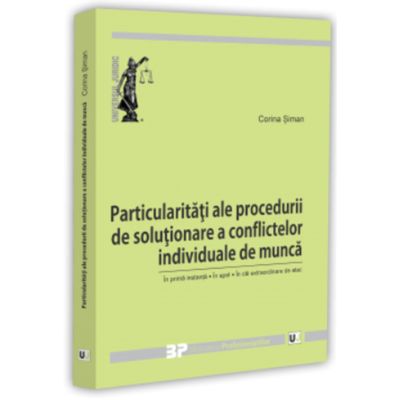 Particularitati ale procedurii de solutionare a conflictelor individuale de munca - in prima instanta, in apel, in cai extraordinare de atac - Corina Siman