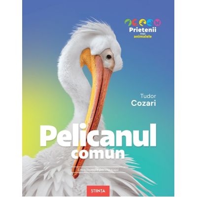 Pelicanul comun. Enciclopedie pentru copii - Tudor Cozari