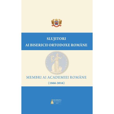 Slujitori ai Bisericii Ortodoxe Române – Membri ai Academiei Române (1866-2016)
