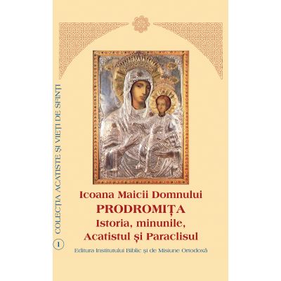 Icoana Maicii Domnului Prodromiţa – Istoria, minunile, Acatistul şi Paraclisul