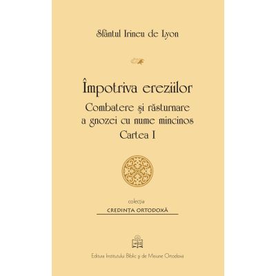 Împotriva ereziilor – Combatere şi răsturnare a gnozei cu nume mincinos. Cartea 1