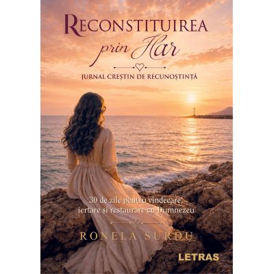 Reconstituirea prin har. Jurnal crestin de recunostinta - Ronela Surdu