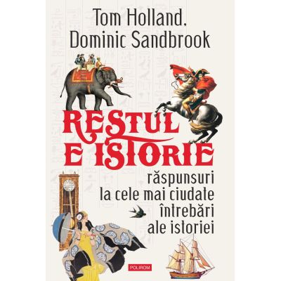 Restul e istorie. Raspunsuri la cele mai ciudate intrebari ale istoriei - Tom Holland, Dominic Sandbrook