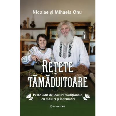 Retete tamaduitoare. Peste 300 de leacuri traditionale, cu masuri si indrumari - Mihaela Onu, Nicolae Onu