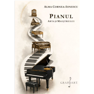 Pianul. Arta si maestrii lui - Alma Cornea-Ionescu
