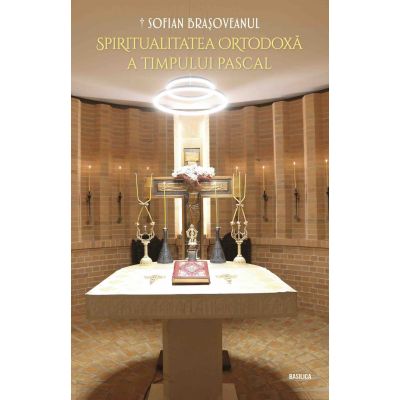 Spiritualitatea ortodoxa a timpului pascal - PS Sofian Brasoveanul