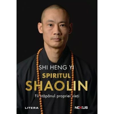 Spiritul Shaolin. Fii stapanul propriei vieti - Shi Heng Yi