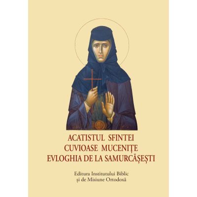 Acatistul Sfintei Cuvioase Mucenite Evloghia de la Samurcasesti, format mic