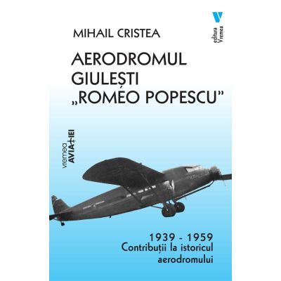 Aerodromul Giulesti „Romeo Popescu” 1939-1959 - Mihail Cristea