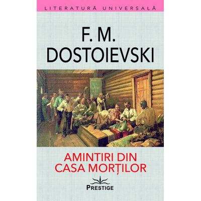 Amintiri din Casa Mortilor - Feodor Mihailovici Dostoievski