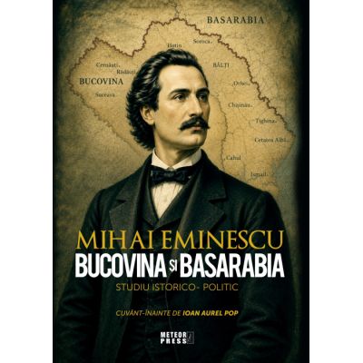 Bucovina si Basarabia. Studiu istorico- politic - Mihai Eminescu