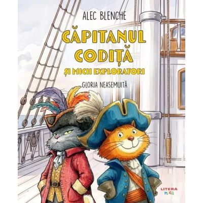 Capitanul Codita si micii exploratori. Gloria neasemuita - Alec Blenche