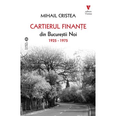 Cartierul Finante din Bucurestii noi 1925-1975 - Mihail Cristea