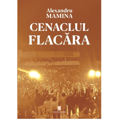 Cenaclul Flacara. Istorie, cultura, politica (editia a 2-a) - Alexandru Mamina