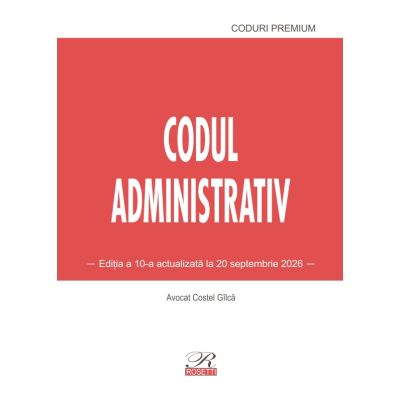 Codul administrativ. Editia a 10-a actualizata la 20 septembrie 2026 - Costel Gilca