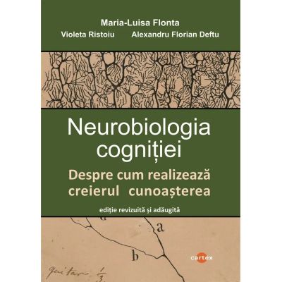 Neurobiologia cognitiei. Despre cum realizeaza creierul cunoasterea - Maria-Luisa Flonta