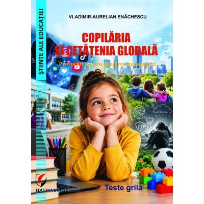 Copilaria si cetatenia globala. Provocari pentru gandirea pedagogica - teste grila - Vladimir-Aurelian Enachescu