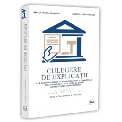 Culegere de explicatii ale raspunsurilor la subiectele de la examenele de admitere la Facultatea de Drept, Universitatea din Bucuresti. Economie. Gandire critica. Editia a 3-a, revazuta si adaugita - Monica Alexandrescu