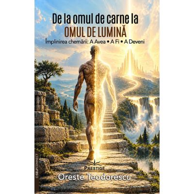 De la omul de carne la Omul de Lumina - Oreste Teodorescu
