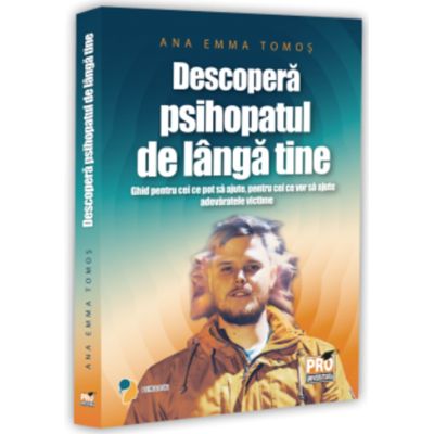 Descopera psihopatul de langa tine. Ghid pentru cei ce pot sa ajute, pentru cei ce vor sa ajute adevaratele victime - Ana-Emma Tomos