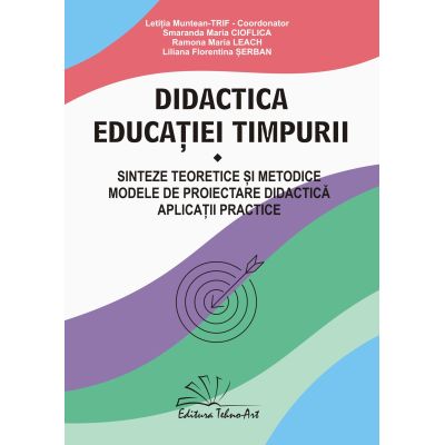 Didactica educatiei timpurii. Sinteze teoretice si metodice; modele de proiectare didactica; aplicatii practice - Letitia Muntean-Trif (coord.)