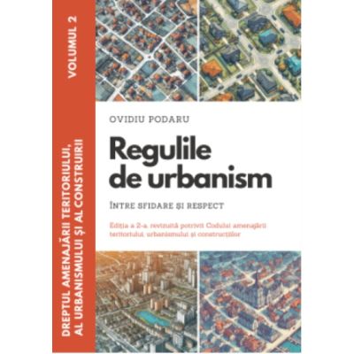 Dreptul amenajarii teritoriului, al urbanismului si al construirii. Vol. 2. Regulile de urbanism - intre sfidare si respect. Editia a 2-a - Ovidiu Podaru