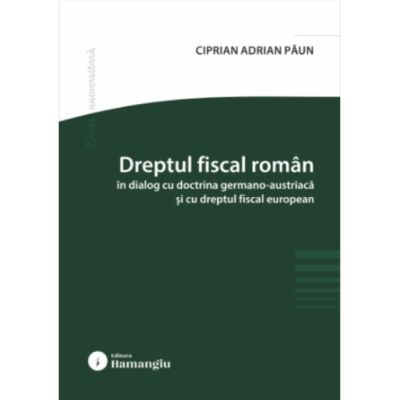Dreptul fiscal roman in dialog cu doctrina germano-austriaca si cu dreptul fiscal european - Ciprian Paun