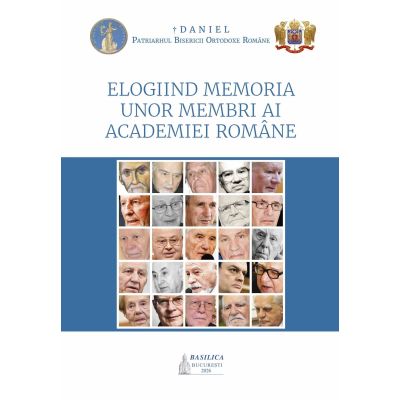 Elogiind memoria unor membri ai Academiei Romane - Preafericitul Parinte Patriarh DANIEL