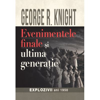 Evenimentele finale si ultima generatie - George R. Knight